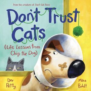 Don't Trust Cats: Life Lessons from Chip the Dog -- Dev Petty